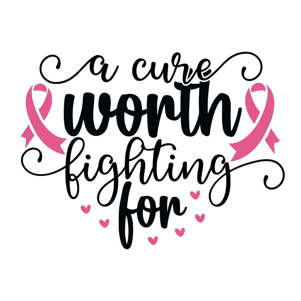 A Cure Worth Fighting For black script surrounded by pink ribbons, hearts and long flourishes.