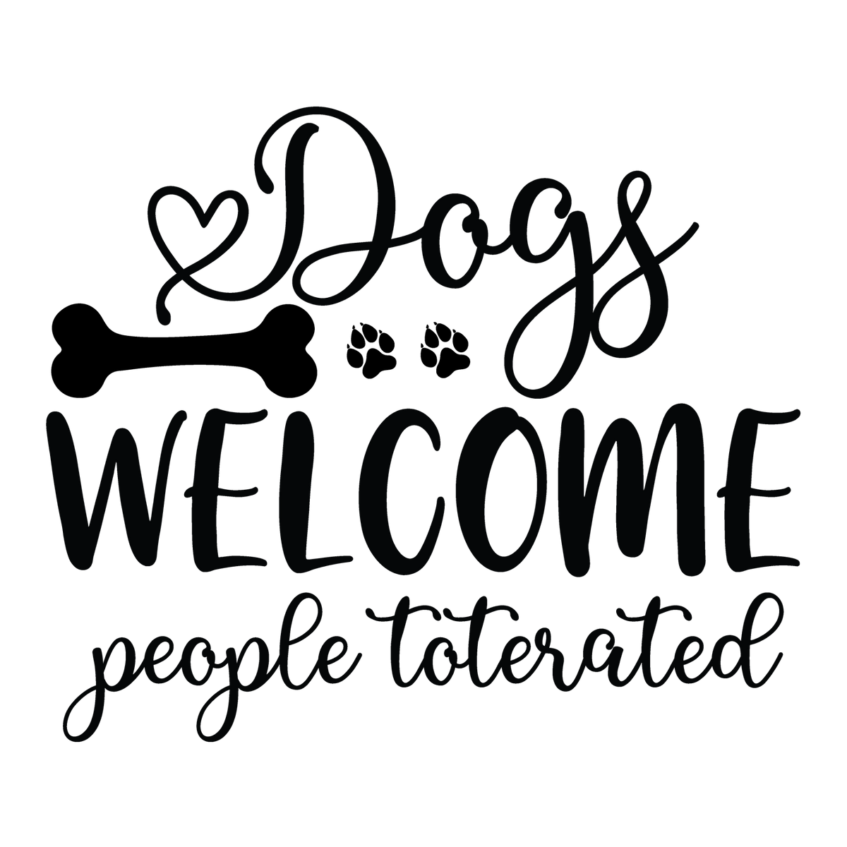 Dogs Welcome People Tolerated black typography DTF transfer design