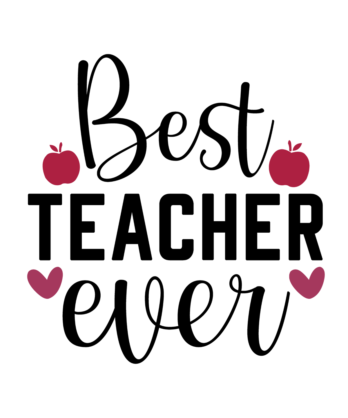 Best Teacher Ever design with bold black TEACHER lettering, large flowing ever script, berry apples and hearts.