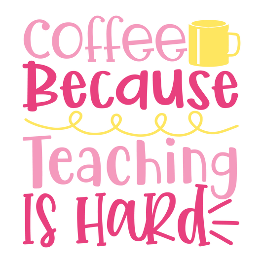 Coffee Because Teaching Is Hard ready-to-press school and teacher DTF transfer from Outta Phx Print Shop