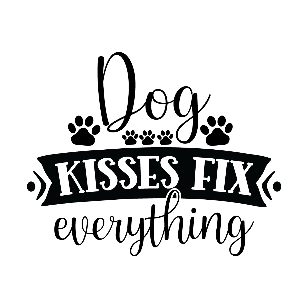Dog Kisses Fix Everything black typography DTF transfer design