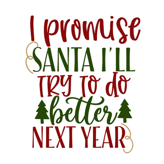 I Promise Santa I'll Try To Do Better Next Year ready-to-press Christmas DTF transfer