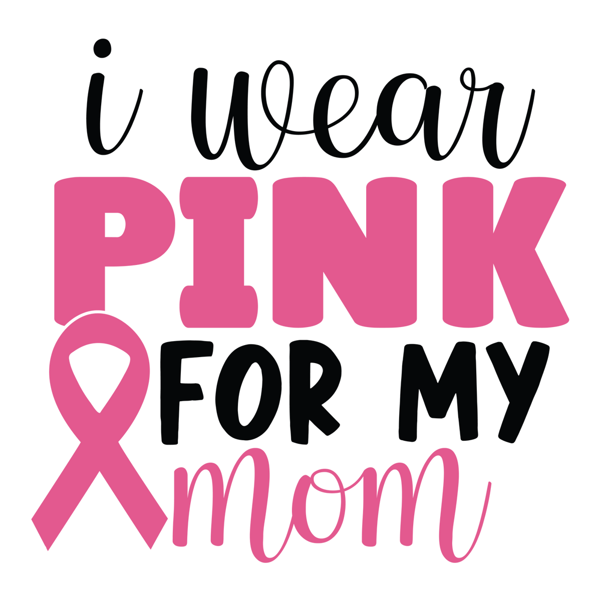 I Wear Pink for My Mom in pink and black lettering with a large awareness ribbon.