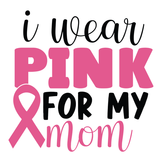I Wear Pink for My Mom in pink and black lettering with a large awareness ribbon.