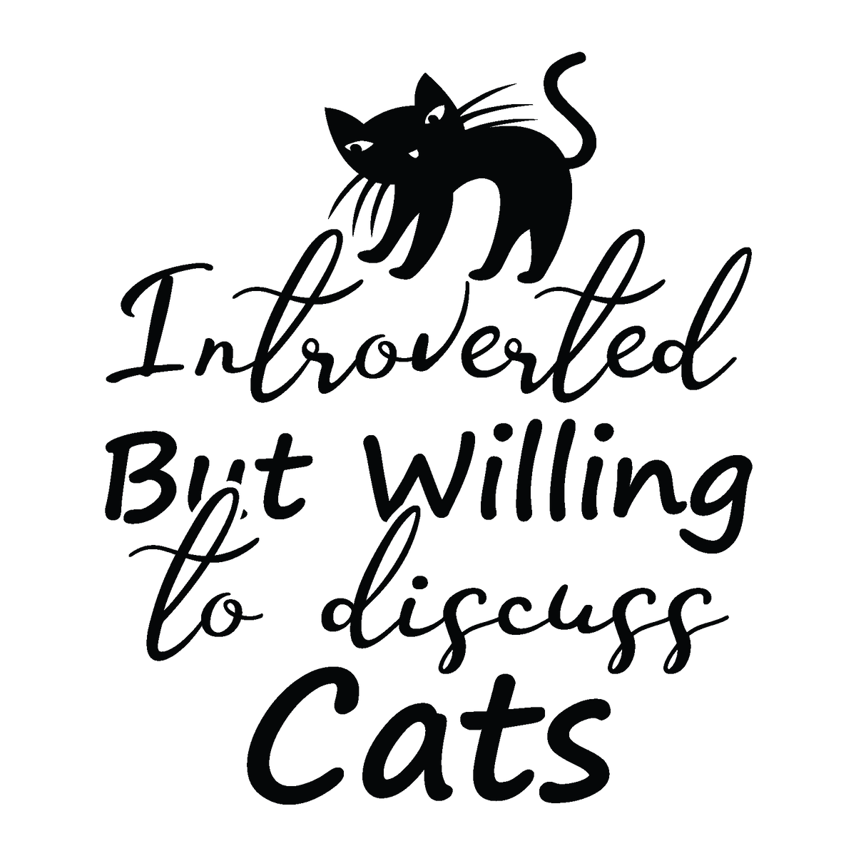 A black cat silhouette sits above flowing Introverted But Willing to Discuss Cats lettering for a conversation-starting design.