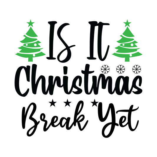Is It Christmas Break Yet Christmas ready-to-press DTF transfer