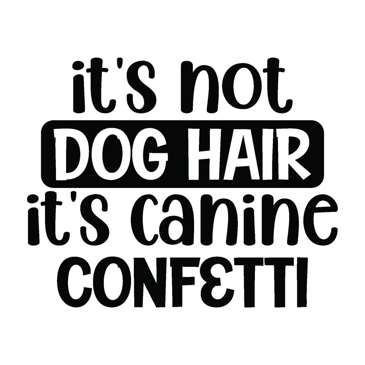 It's Not Dog Hair It's Canine Confetti black typography DTF transfer design