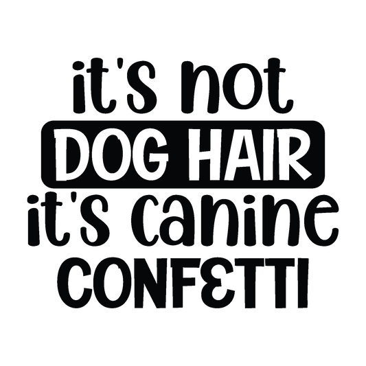 It's Not Dog Hair It's Canine Confetti black typography DTF transfer design
