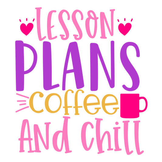 Lesson Plans Coffee And Chill ready-to-press school and teacher DTF transfer from Outta Phx Print Shop