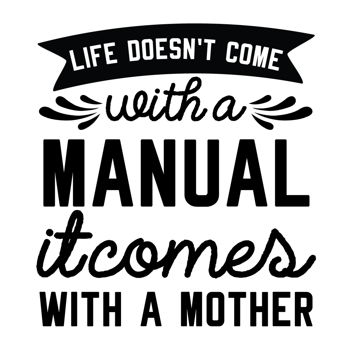 Life Doesn't Come with a Manual It Comes with a Mother ready-to-press DTF transfer
