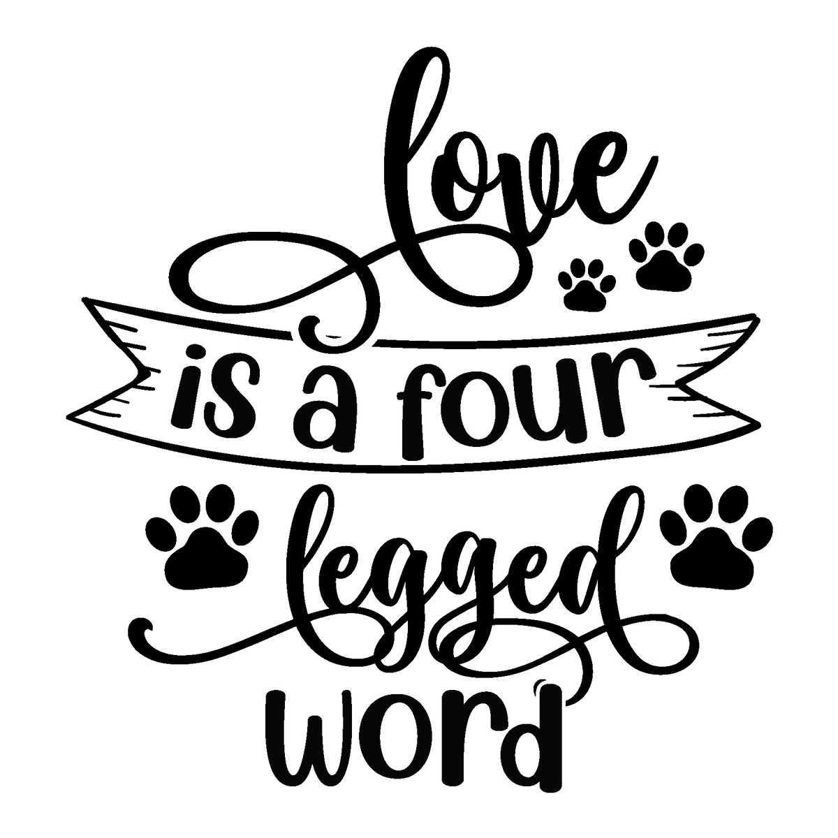 Love Is a Four Legged Word black typography DTF transfer design
