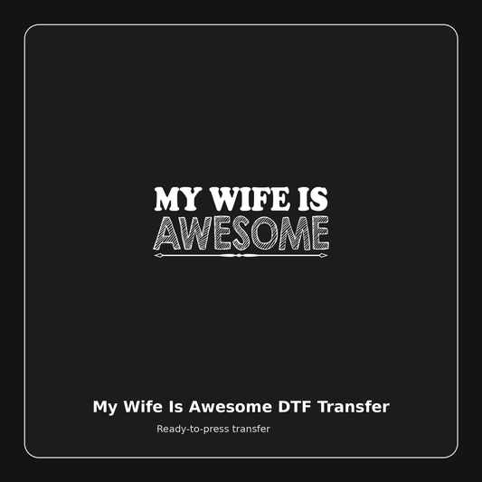 My Wife Is Awesome ready-to-press DTF transfer preview