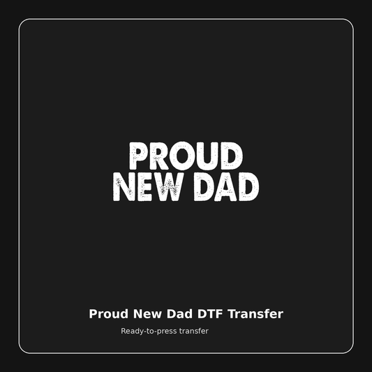 Proud New Dad ready-to-press DTF transfer preview