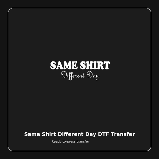 Same Shirt Different Day ready-to-press DTF transfer preview