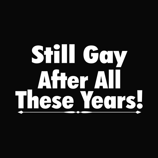 Still Gay After All These Years ready-to-press DTF transfer white artwork on black preview background