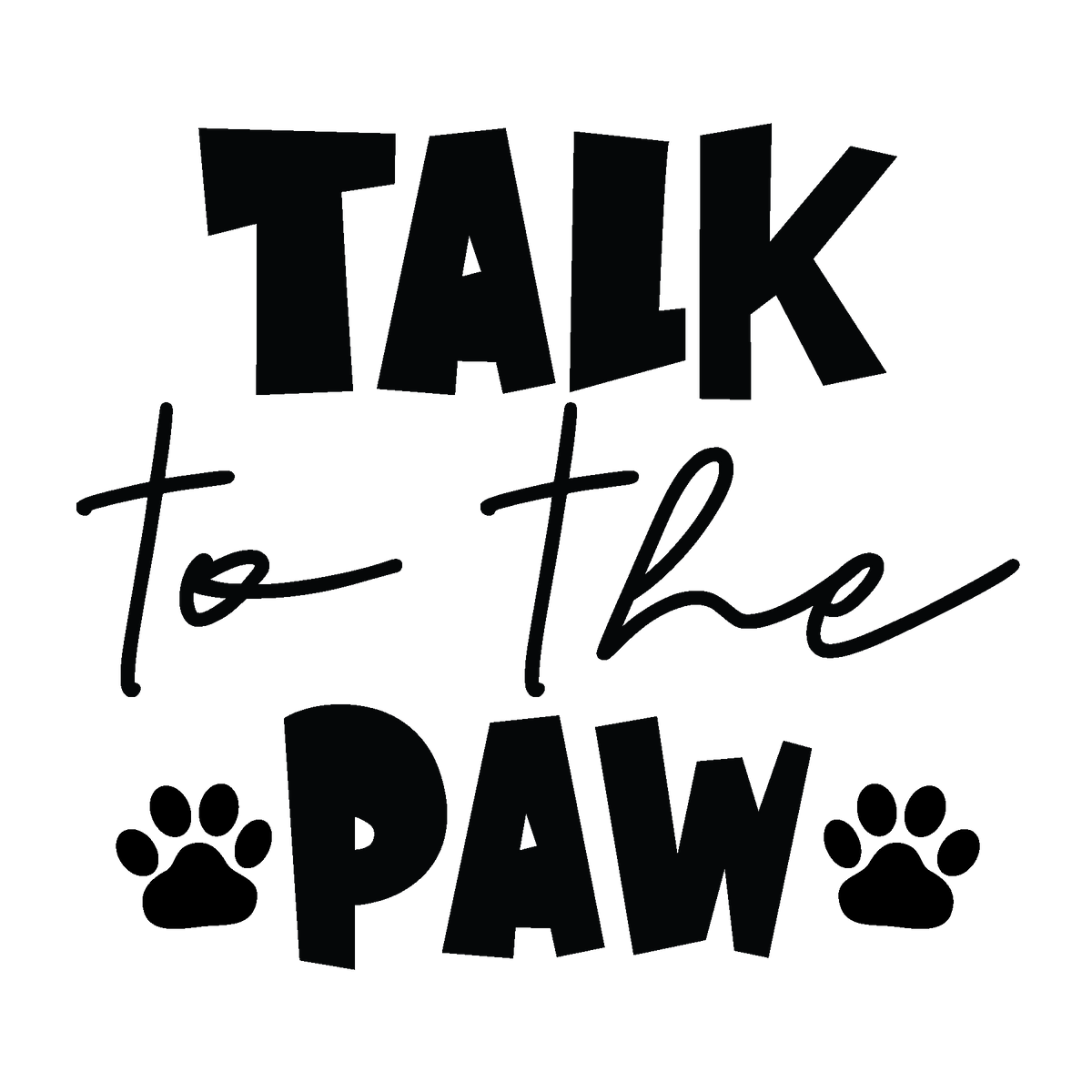 Talk to the Paw black typography DTF transfer design