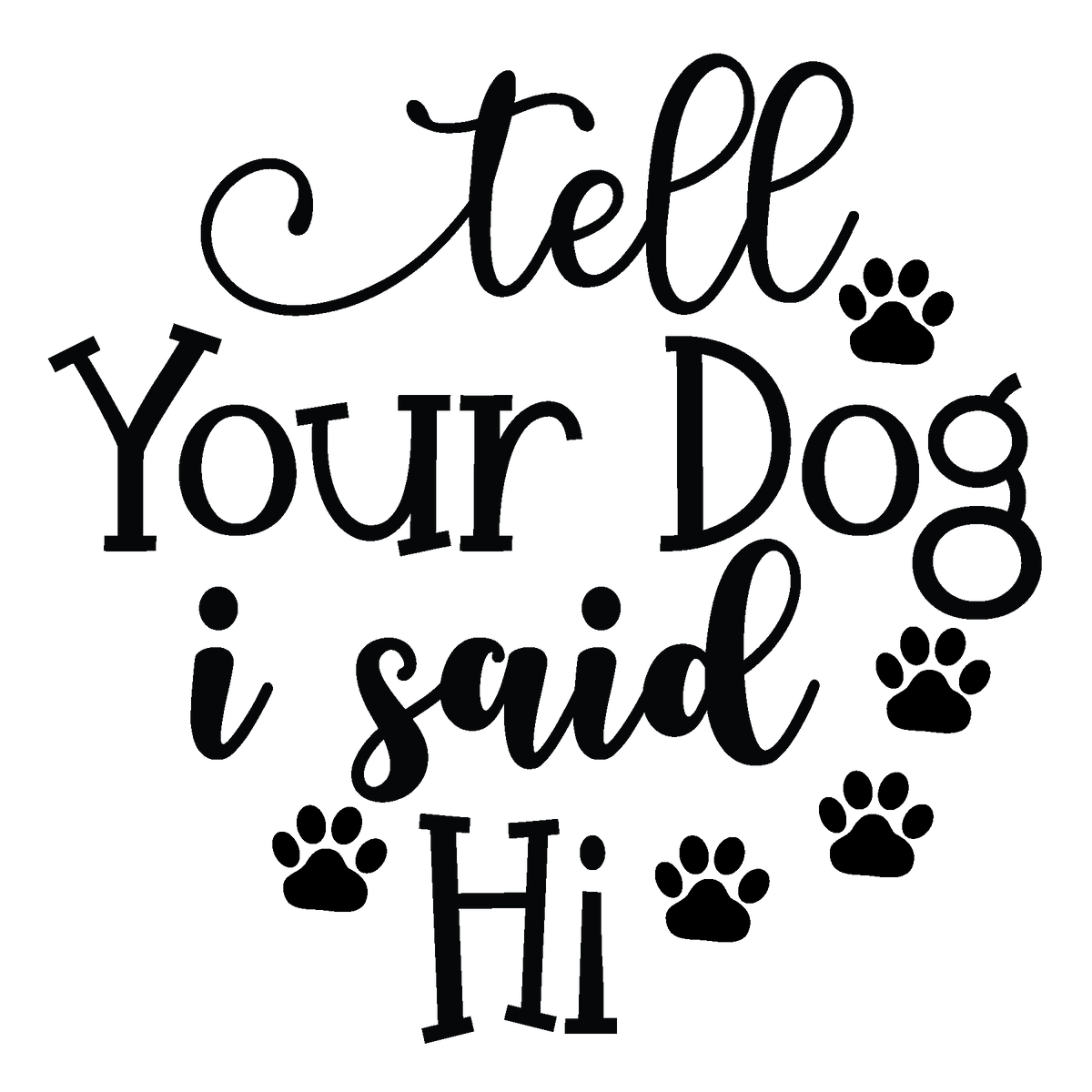 Tell Your Dog I Said Hi black typography DTF transfer design