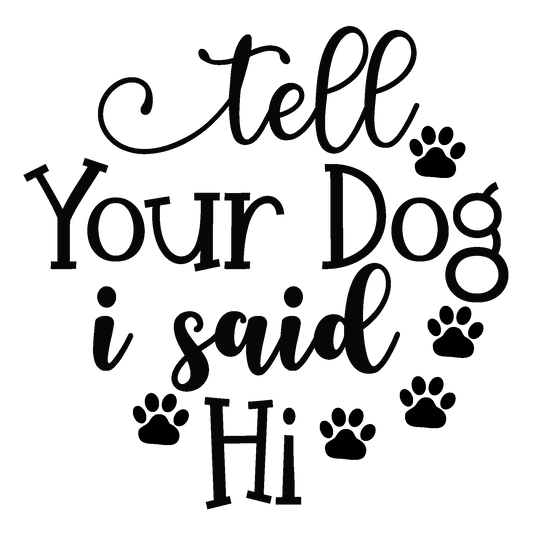 Tell Your Dog I Said Hi black typography DTF transfer design