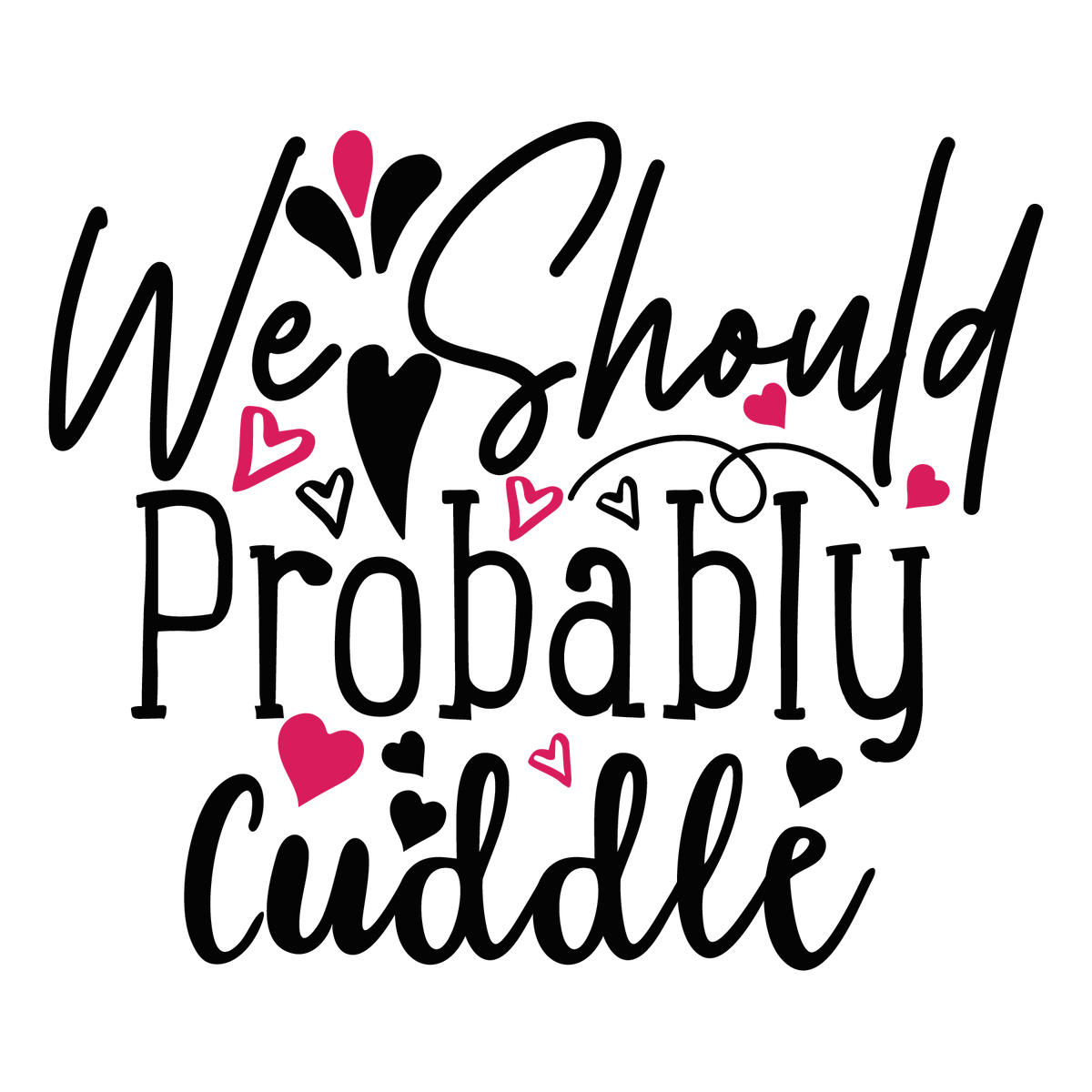 We Should Probably Cuddle ready-to-press Valentine DTF transfer from Outta Phx Print Shop