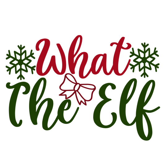 What The Elf ready-to-press Christmas DTF transfer from Outta Phx Print Shop