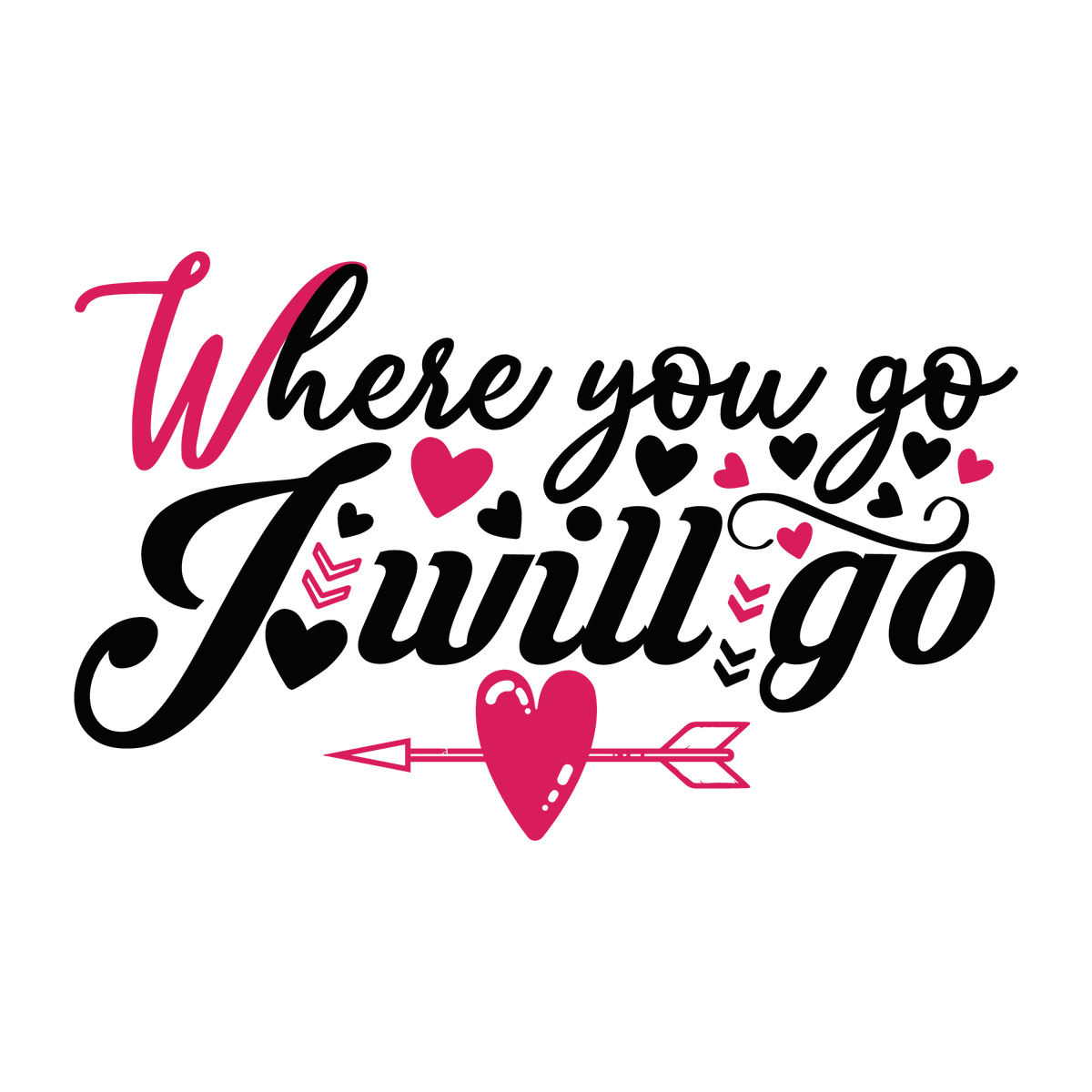 Where You Go I Will Go ready-to-press Valentine DTF transfer from Outta Phx Print Shop