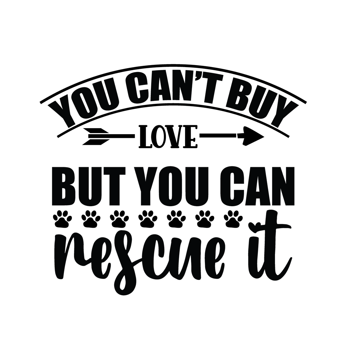 You Can't Buy Love But You Can Rescue It black typography DTF transfer design