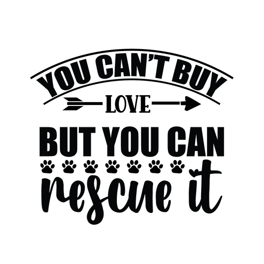 You Can't Buy Love But You Can Rescue It black typography DTF transfer design