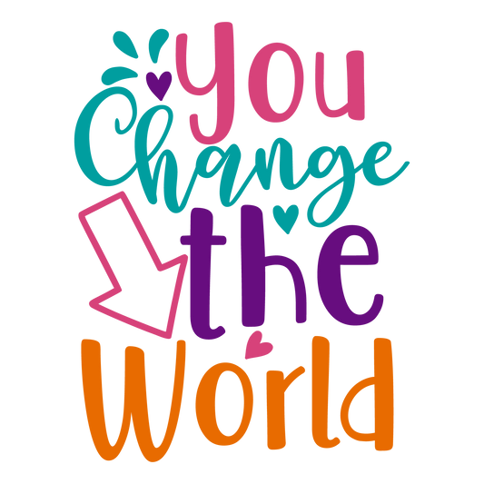 You Change The World ready-to-press school and teacher DTF transfer from Outta Phx Print Shop